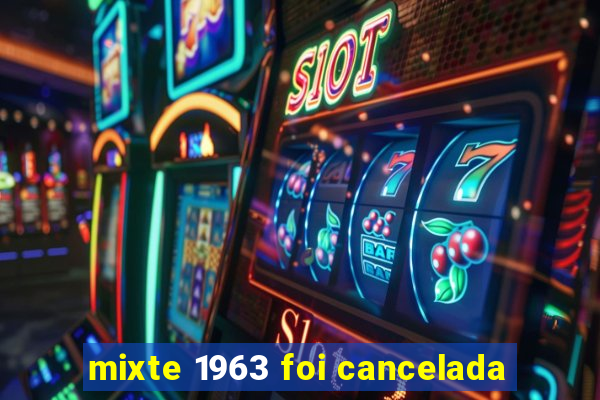 mixte 1963 foi cancelada